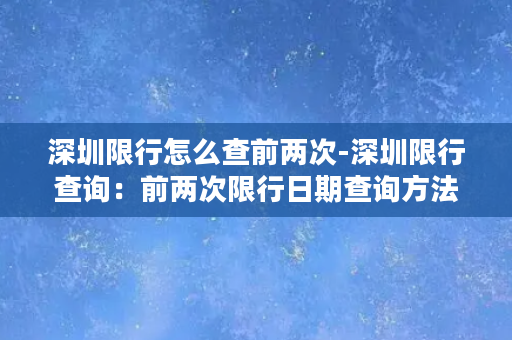 深圳限行怎么查前两次-深圳限行查询：前两次限行日期查询方法