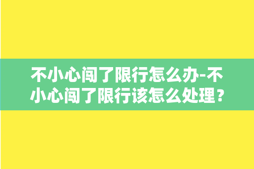 不小心闯了限行怎么办-不小心闯了限行该怎么处理？