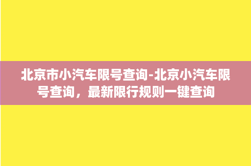 北京市小汽车限号查询-北京小汽车限号查询，最新限行规则一键查询