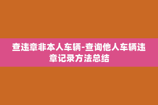 查违章非本人车辆-查询他人车辆违章记录方法总结