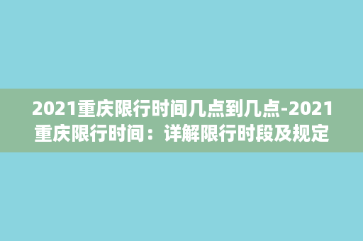 2021重庆限行时间几点到几点-2021重庆限行时间：详解限行时段及规定！