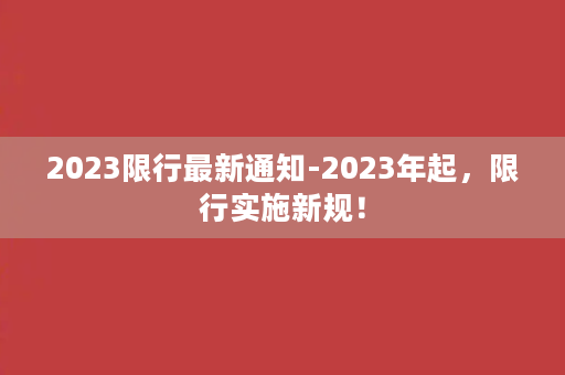 2023限行最新通知-2023年起，限行实施新规！