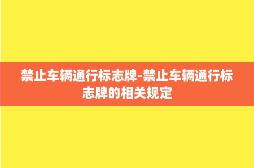 禁止车辆通行标志牌-禁止车辆通行标志牌的相关规定