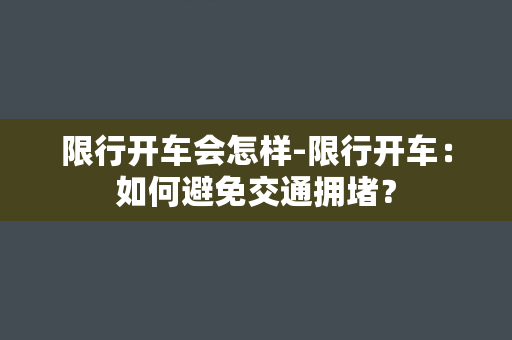 限行开车会怎样-限行开车：如何避免交通拥堵？