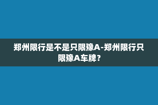 郑州限行是不是只限豫A-郑州限行只限豫A车牌？