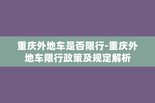 重庆外地车是否限行-重庆外地车限行政策及规定解析