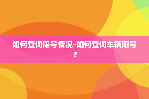 如何查询限号情况-如何查询车辆限号？