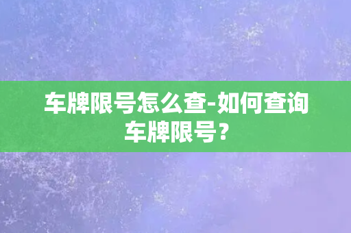 车牌限号怎么查-如何查询车牌限号？