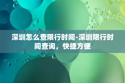 深圳怎么查限行时间-深圳限行时间查询，快捷方便