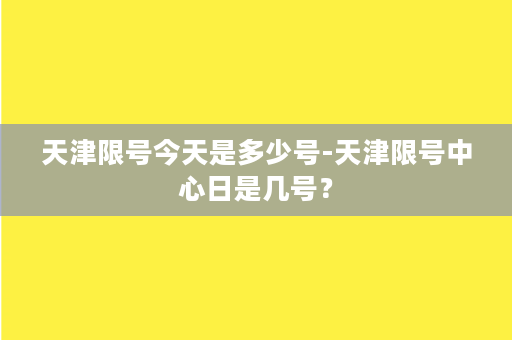 天津限号今天是多少号-天津限号中心日是几号？