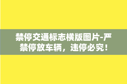 禁停交通标志横版图片-严禁停放车辆，违停必究！