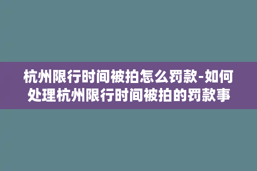 杭州限行时间被拍怎么罚款-如何处理杭州限行时间被拍的罚款事宜