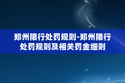 郑州限行处罚规则-郑州限行处罚规则及相关罚金细则