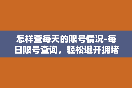 怎样查每天的限号情况-每日限号查询，轻松避开拥堵！