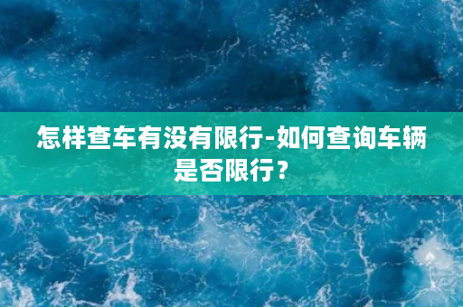 怎样查车有没有限行-如何查询车辆是否限行？