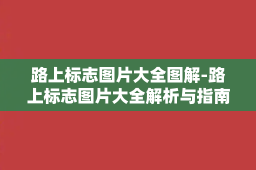 路上标志图片大全图解-路上标志图片大全解析与指南