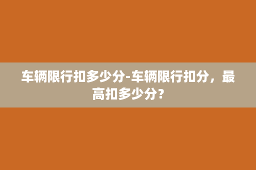 车辆限行扣多少分-车辆限行扣分，最高扣多少分？