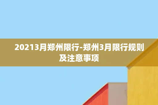 20213月郑州限行-郑州3月限行规则及注意事项