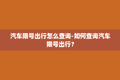 汽车限号出行怎么查询-如何查询汽车限号出行？