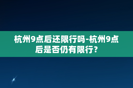 杭州9点后还限行吗-杭州9点后是否仍有限行？