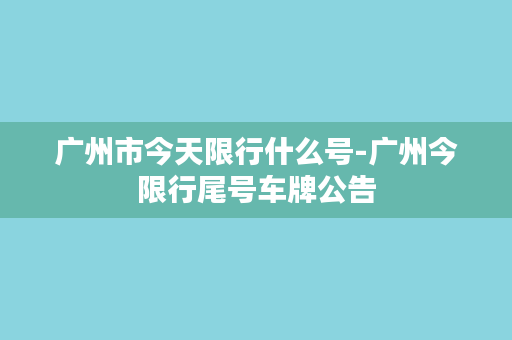 广州市今天限行什么号-广州今限行尾号车牌公告