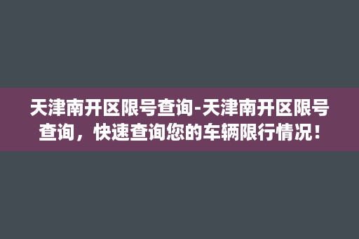 天津南开区限号查询-天津南开区限号查询，快速查询您的车辆限行情况！