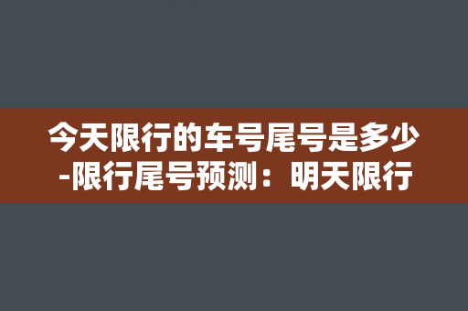 今天限行的车号尾号是多少-限行尾号预测：明天限行车牌尾号是哪些？