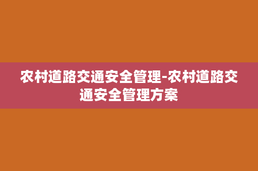 农村道路交通安全管理-农村道路交通安全管理方案