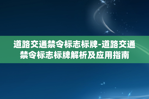 道路交通禁令标志标牌-道路交通禁令标志标牌解析及应用指南