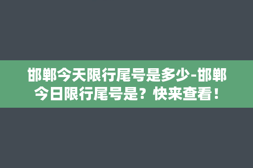 邯郸今天限行尾号是多少-邯郸今日限行尾号是？快来查看！