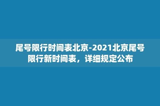 尾号限行时间表北京-2021北京尾号限行新时间表，详细规定公布