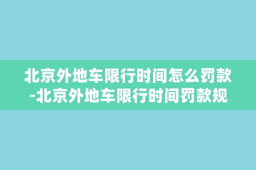 北京外地车限行时间怎么罚款-北京外地车限行时间罚款规定及流程解析