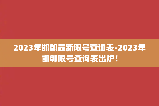 2023年邯郸最新限号查询表-2023年邯郸限号查询表出炉！