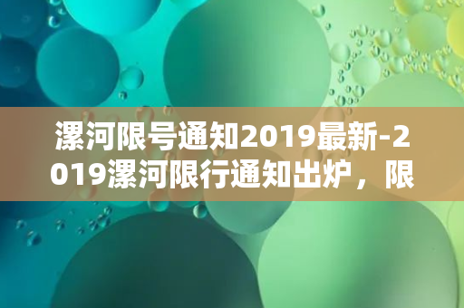 漯河限号通知2019最新-2019漯河限行通知出炉，限行时间和范围你知道吗？