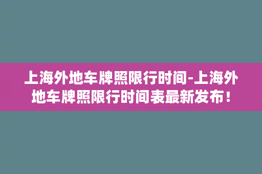 上海外地车牌照限行时间-上海外地车牌照限行时间表最新发布！