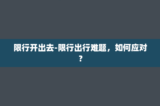 限行开出去-限行出行难题，如何应对？