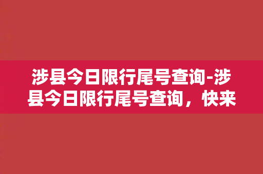 涉县今日限行尾号查询-涉县今日限行尾号查询，快来查询你的车辆吧！