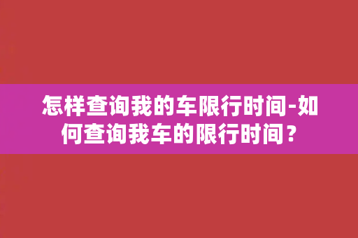 怎样查询我的车限行时间-如何查询我车的限行时间？