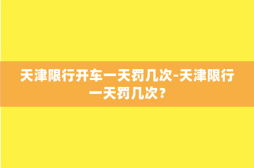 天津限行开车一天罚几次-天津限行一天罚几次？