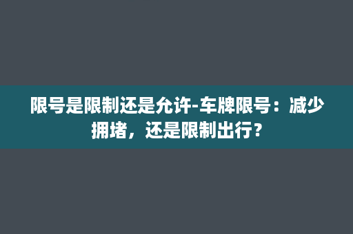 限号是限制还是允许-车牌限号：减少拥堵，还是限制出行？