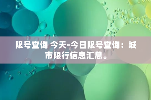 限号查询 今天-今日限号查询：城市限行信息汇总。