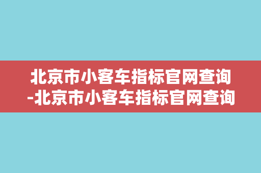 北京市小客车指标官网查询-北京市小客车指标官网查询，知道这些就够了