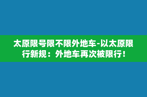 太原限号限不限外地车-以太原限行新规：外地车再次被限行！