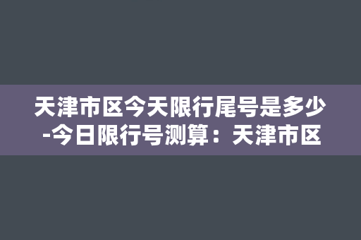 天津市区今天限行尾号是多少-今日限行号测算：天津市区限行尾号公告