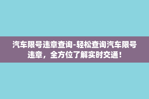 汽车限号违章查询-轻松查询汽车限号违章，全方位了解实时交通！