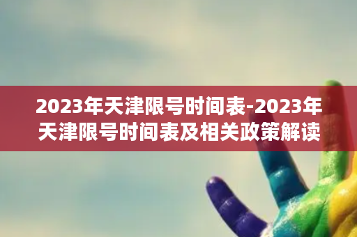 2023年天津限号时间表-2023年天津限号时间表及相关政策解读