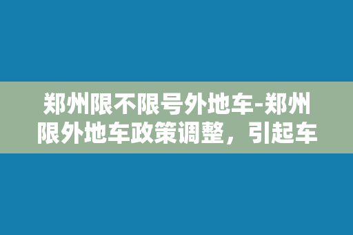 郑州限不限号外地车-郑州限外地车政策调整，引起车市变动