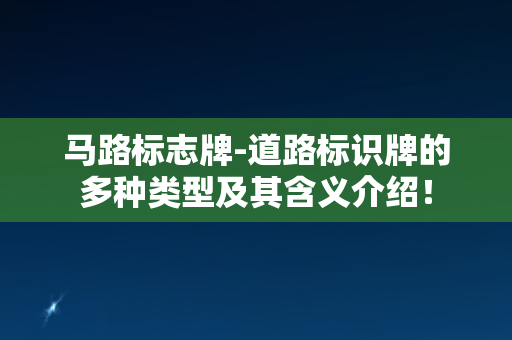 马路标志牌-道路标识牌的多种类型及其含义介绍！