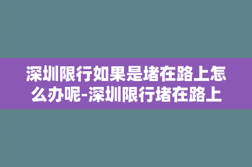 深圳限行如果是堵在路上怎么办呢-深圳限行堵在路上怎么办？