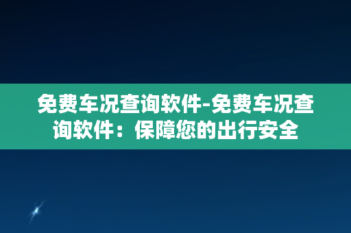 免费车况查询软件-免费车况查询软件：保障您的出行安全